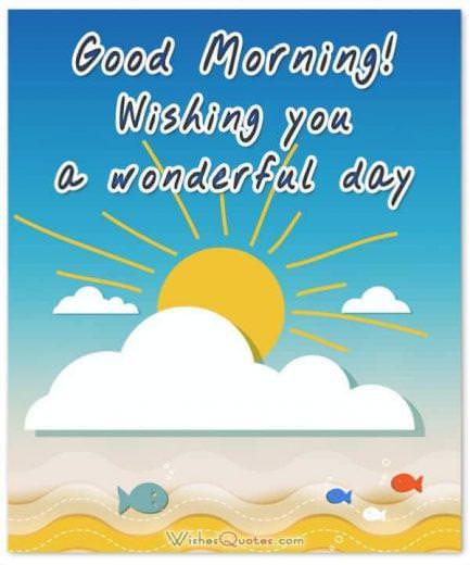 Good Morning! Wishing you a wonderful day. Good Morning Messages.